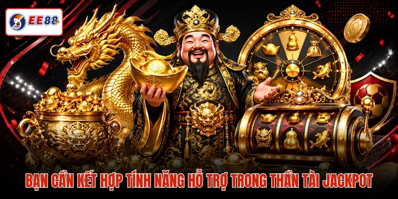 Bạn cần kết hợp tính năng hỗ trợ trong Thần Tài Jackpot