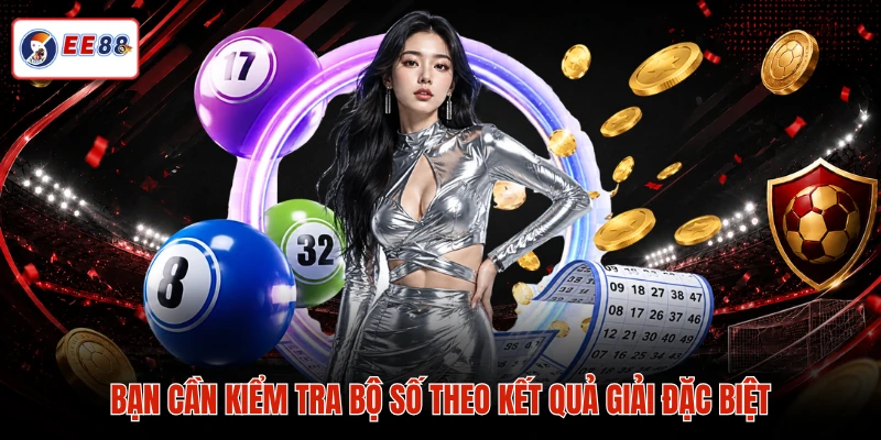 Bạn cần kiểm tra bộ số theo kết quả giải đặc biệt