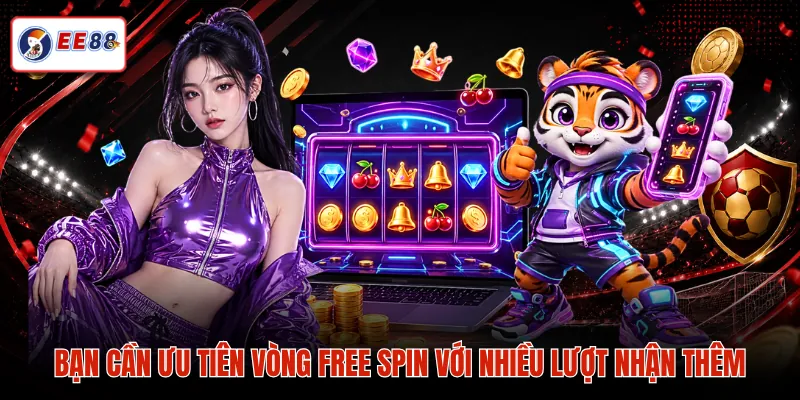 Bạn cần ưu tiên vòng free spin với nhiều lượt nhận thêm