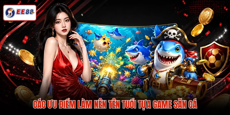 Các ưu điểm làm nên tên tuổi tựa game săn cá