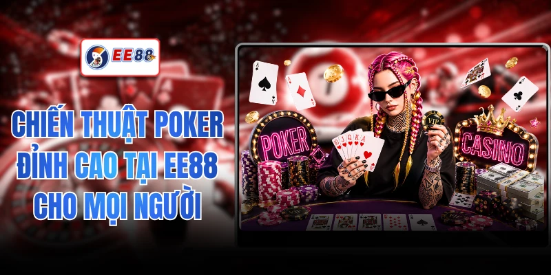 Chiến Thuật Poker Đỉnh Cao Tại EE88 Cho Mọi Người Chơi