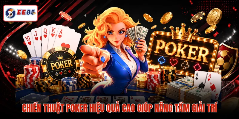 Chiến thuật Poker hiệu quả cao giúp nâng tầm giải trí