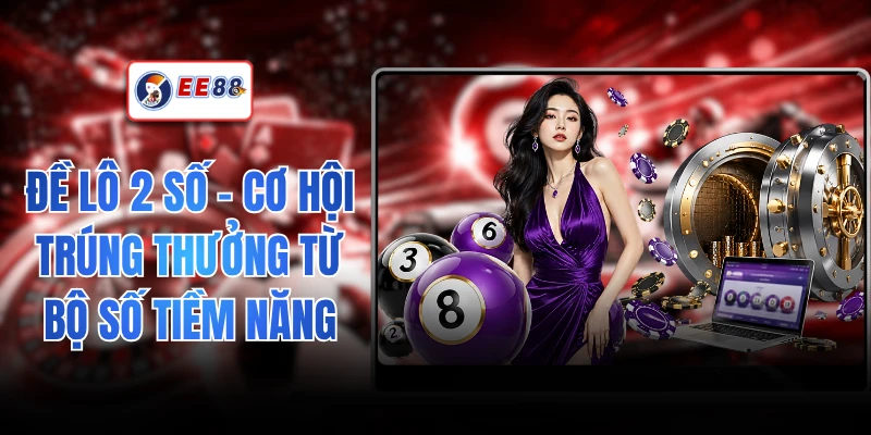 Đề Lô 2 Số - Cơ Hội Trúng Thưởng Từ Bộ Số Tiềm Năng