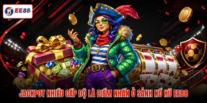 Jackpot nhiều cấp độ là điểm nhấn ở sảnh nổ hũ EE88