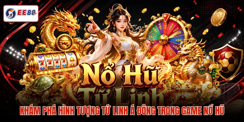 Khám phá hình tượng tứ linh Á Đông trong game nổ hũ