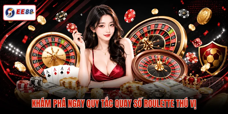 Khám phá ngay quy tắc quay số Roulette thú vị