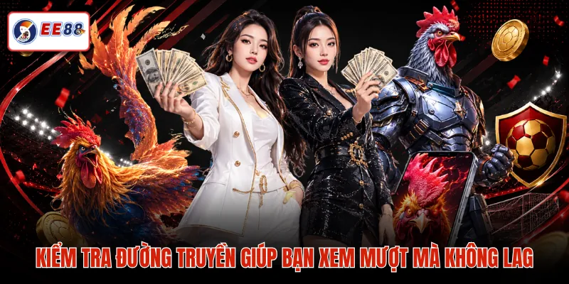 Kiểm tra đường truyền giúp bạn xem mượt mà không lag