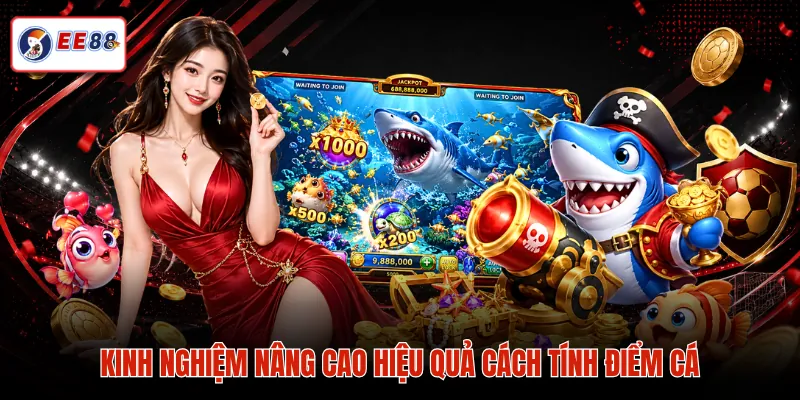 Kinh nghiệm nâng cao hiệu quả cách tính điểm cá