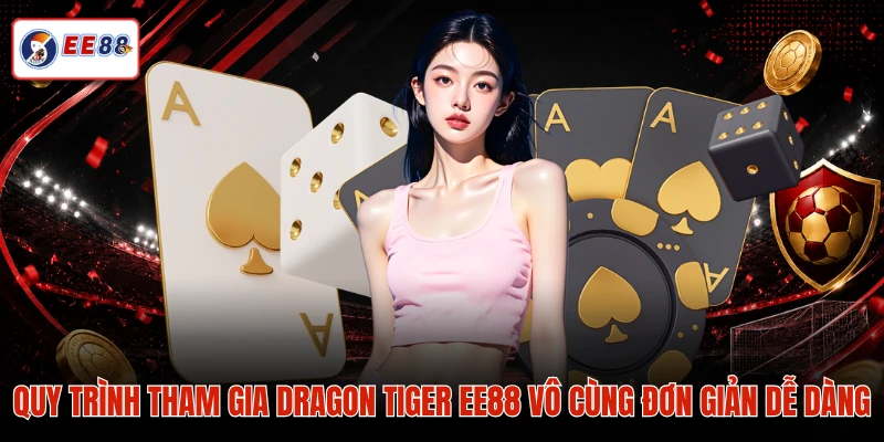 Quy trình tham gia Dragon Tiger EE88 vô cùng đơn giản dễ dàng