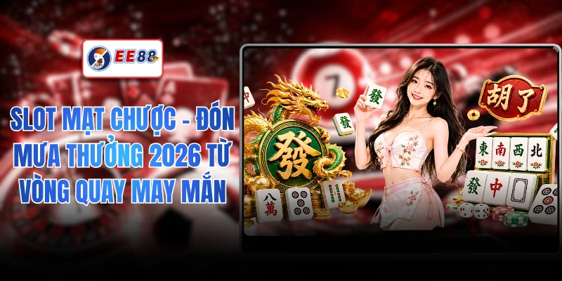 Slot Mạt Chược - Đón Mưa Thưởng 2026 Từ Vòng Quay May Mắn