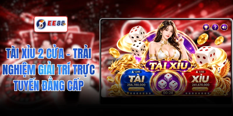 Tài Xỉu 2 Cửa - Trải Nghiệm Giải Trí Trực Tuyến Đẳng Cấp