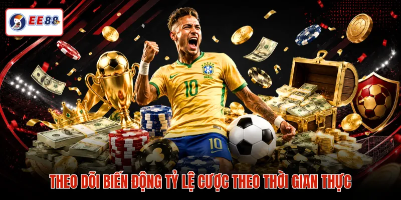 Theo dõi biến động tỷ lệ cược theo thời gian thực