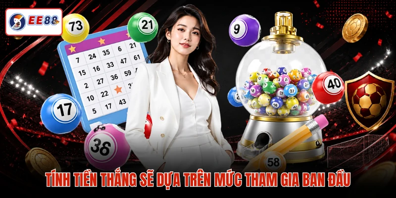Tính tiền thắng sẽ dựa trên mức tham gia ban đầu